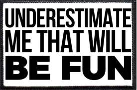 Underestimate Me That Will Be Fun - Removable Patch